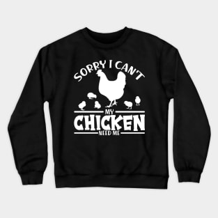 Sorry I Can't My Chicken Need Me Crewneck Sweatshirt